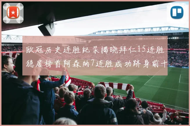欧冠历史连胜纪录揭晓拜仁15连胜稳居榜首阿森纳7连胜成功跻身前十