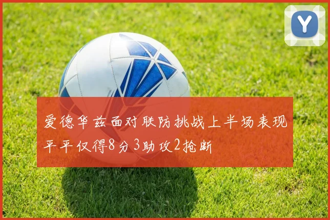 爱德华兹面对联防挑战上半场表现平平仅得8分3助攻2抢断