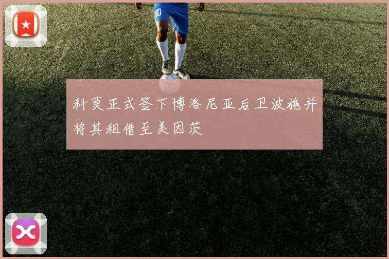 科莫正式签下博洛尼亚后卫波施并将其租借至美因茨