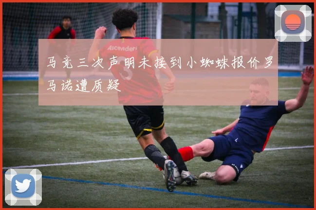 马竞三次声明未接到小蜘蛛报价罗马诺遭质疑